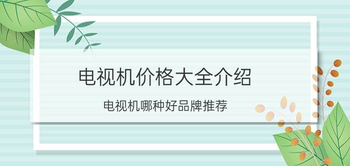 电视机价格大全介绍 电视机哪种好品牌推荐